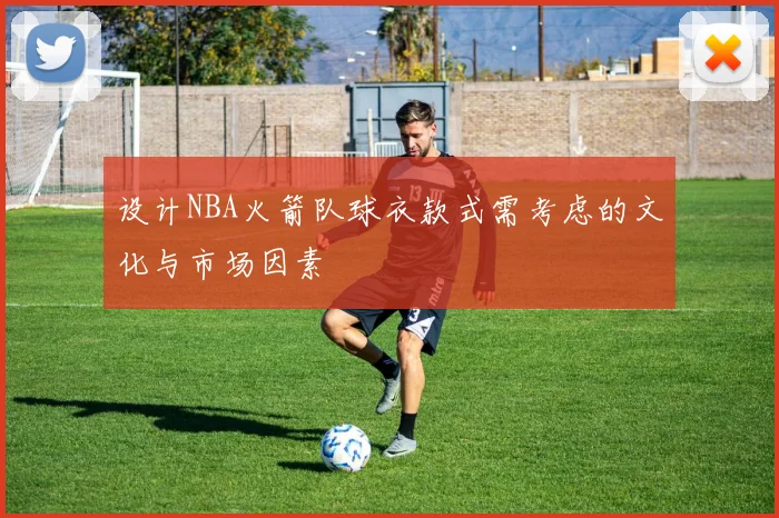设计NBA火箭队球衣款式需考虑的文化与市场因素