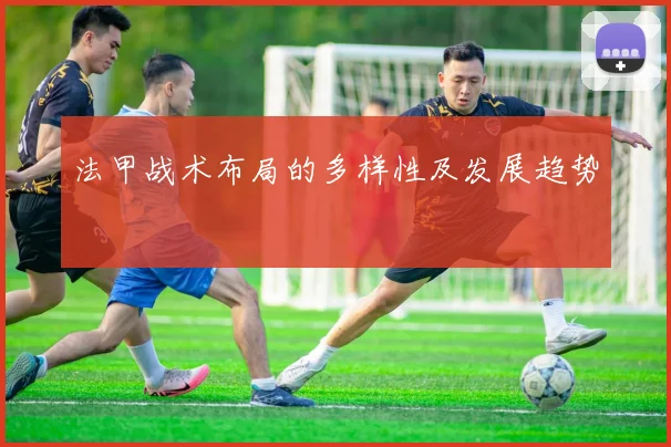 法甲战术布局的多样性及发展趋势