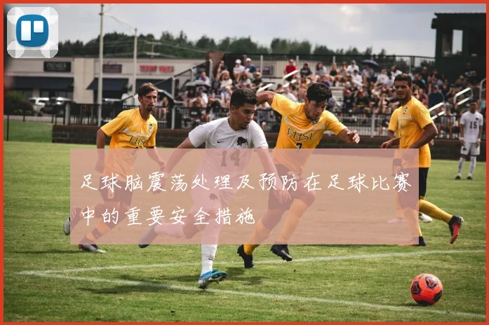 足球脑震荡处理及预防在足球比赛中的重要安全措施