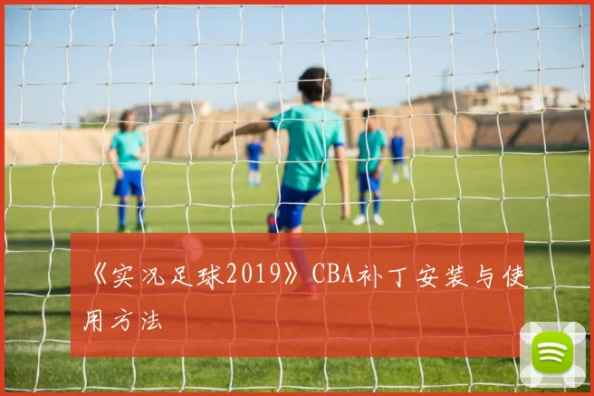 《实况足球2019》CBA补丁安装与使用方法